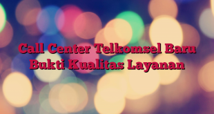 Call Center Telkomsel Baru Bukti Kualitas Layanan